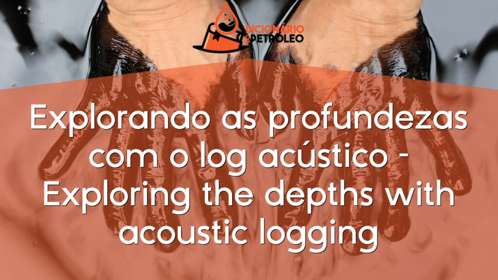 Explorando as profundezas com o log acústico – Exploring the depths with acoustic logging