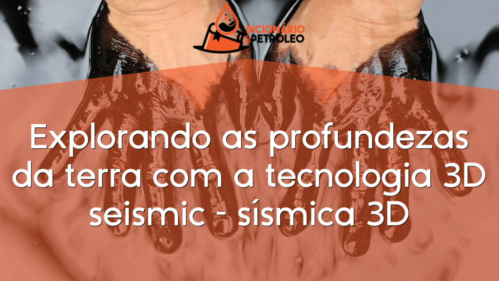Explorando as profundezas da terra com a tecnologia 3D seismic – sísmica 3D