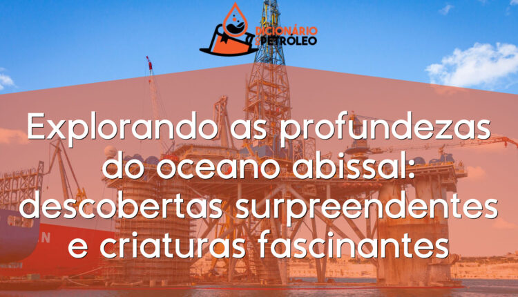 Explorando as profundezas do oceano abissal: descobertas surpreendentes e criaturas fascinantes