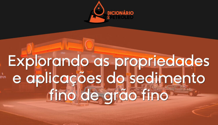 Explorando as propriedades e aplicações do sedimento fino de grão fino