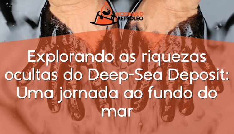 Explorando as riquezas ocultas do Deep-Sea Deposit: Uma jornada ao fundo do mar