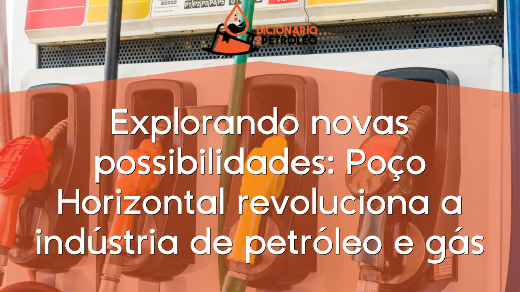Explorando novas possibilidades: Poço Horizontal revoluciona a indústria de petróleo e gás