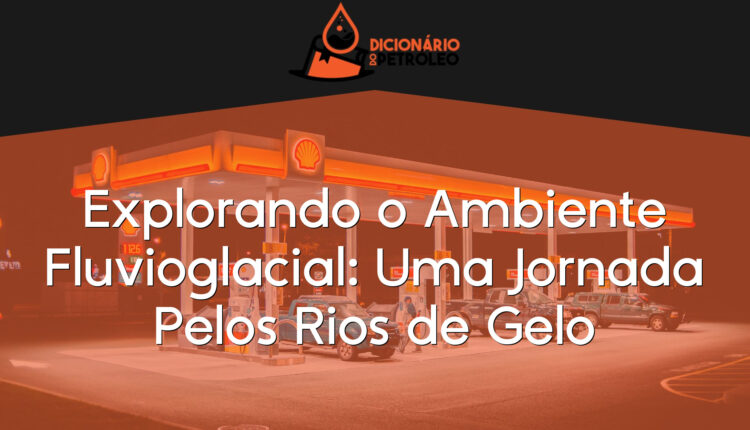 Explorando o Ambiente Fluvioglacial: Uma Jornada Pelos Rios de Gelo