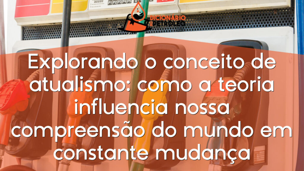 Explorando o conceito de atualismo: como a teoria influencia nossa compreensão do mundo em constante mudança