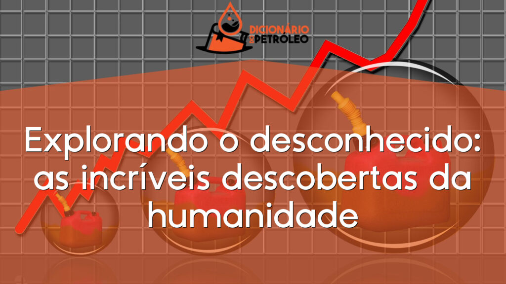 Explorando o desconhecido: as incríveis descobertas da humanidade