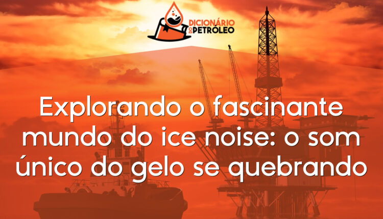 Explorando o fascinante mundo do ice noise: o som único do gelo se quebrando