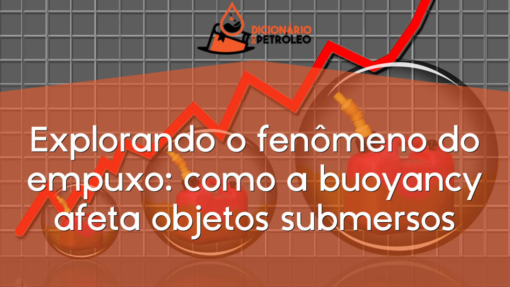 Explorando o fenômeno do empuxo: como a buoyancy afeta objetos submersos