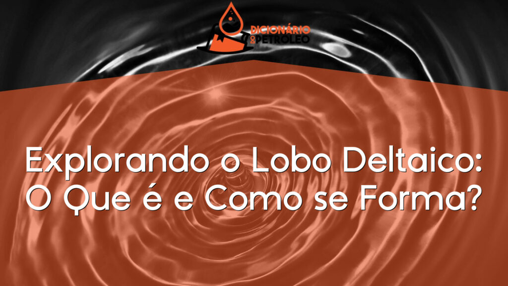 Explorando o Lobo Deltaico: O Que é e Como se Forma?
