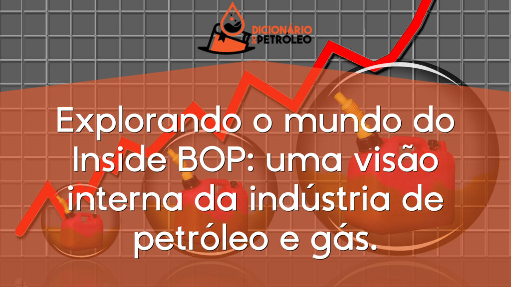Explorando o mundo do Inside BOP: uma visão interna da indústria de petróleo e gás.
