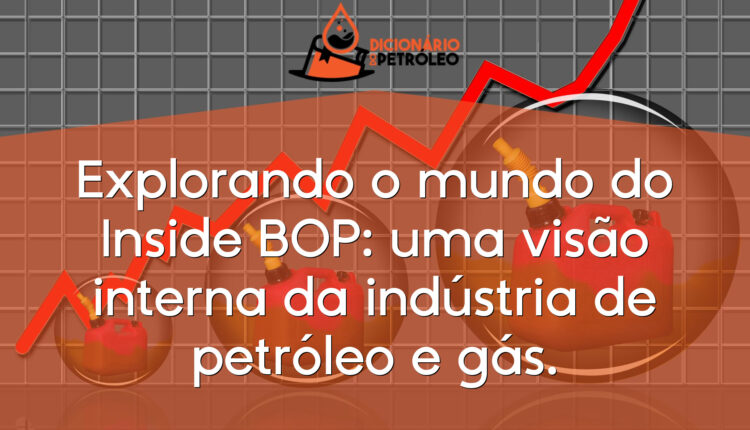 Explorando o mundo do Inside BOP: uma visão interna da indústria de petróleo e gás.