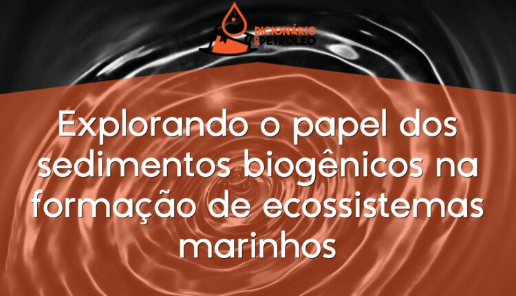 Explorando o papel dos sedimentos biogênicos na formação de ecossistemas marinhos