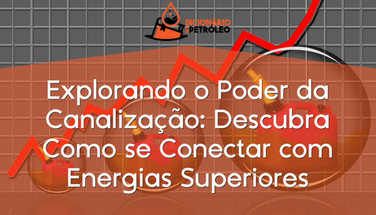 Explorando o Poder da Canalização: Descubra Como se Conectar com Energias Superiores