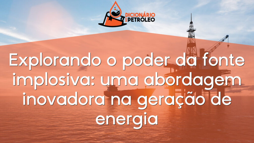 Explorando o poder da fonte implosiva: uma abordagem inovadora na geração de energia