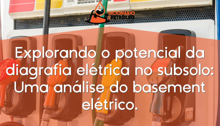 Explorando o potencial da diagrafia elétrica no subsolo: Uma análise do basement elétrico.