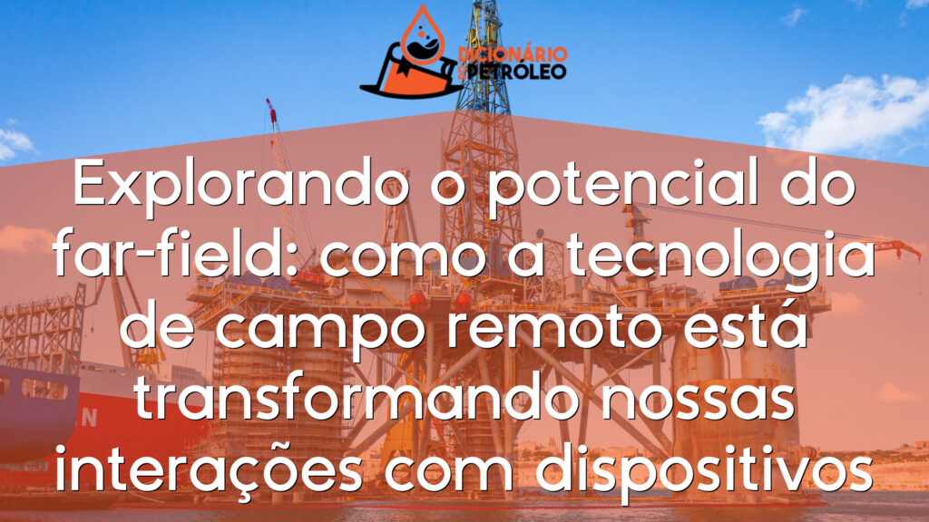 Explorando o potencial do far-field: como a tecnologia de campo remoto está transformando nossas interações com dispositivos