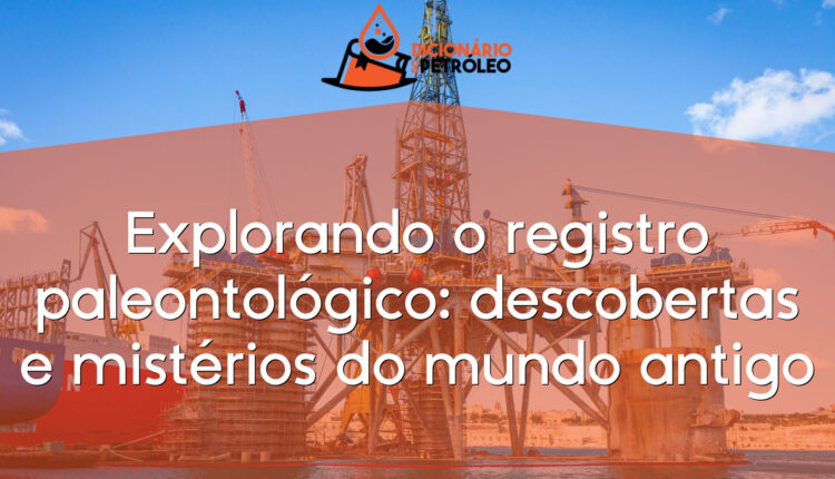 Explorando o registro paleontológico: descobertas e mistérios do mundo antigo