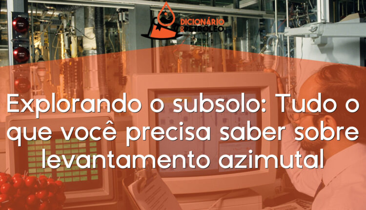 Explorando o subsolo: Tudo o que você precisa saber sobre levantamento azimutal