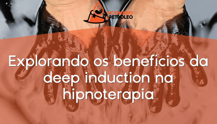 Explorando os benefícios da deep induction na hipnoterapia