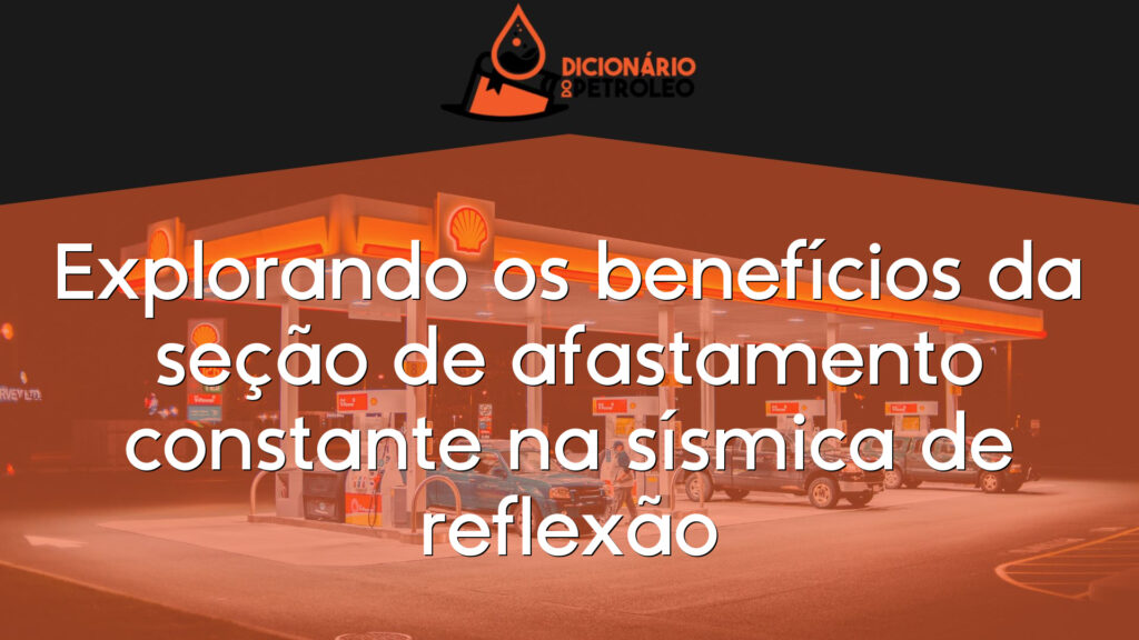 Explorando os benefícios da seção de afastamento constante na sísmica de reflexão