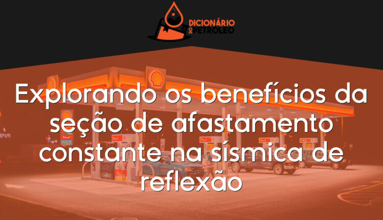 Explorando os benefícios da seção de afastamento constante na sísmica de reflexão
