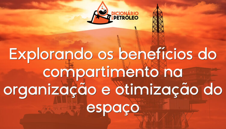 Explorando os benefícios do compartimento na organização e otimização do espaço