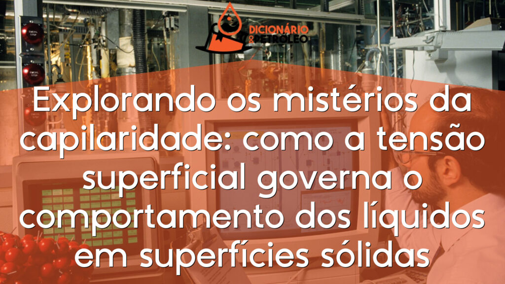 Explorando os mistérios da capilaridade: como a tensão superficial governa o comportamento dos líquidos em superfícies sólidas