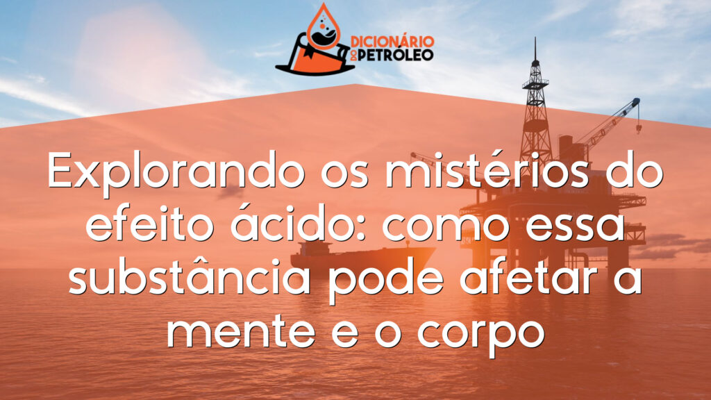 Explorando os mistérios do efeito ácido: como essa substância pode afetar a mente e o corpo