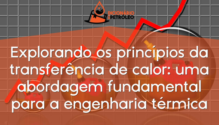 Explorando os princípios da transferência de calor: uma abordagem fundamental para a engenharia térmica