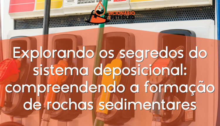 Explorando os segredos do sistema deposicional: compreendendo a formação de rochas sedimentares