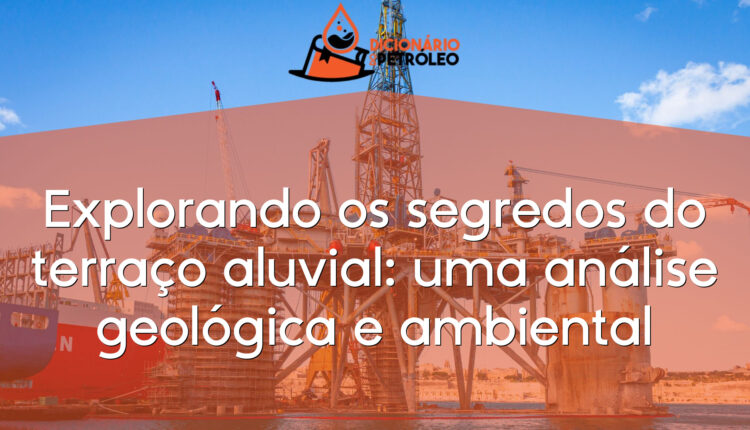 Explorando os segredos do terraço aluvial: uma análise geológica e ambiental