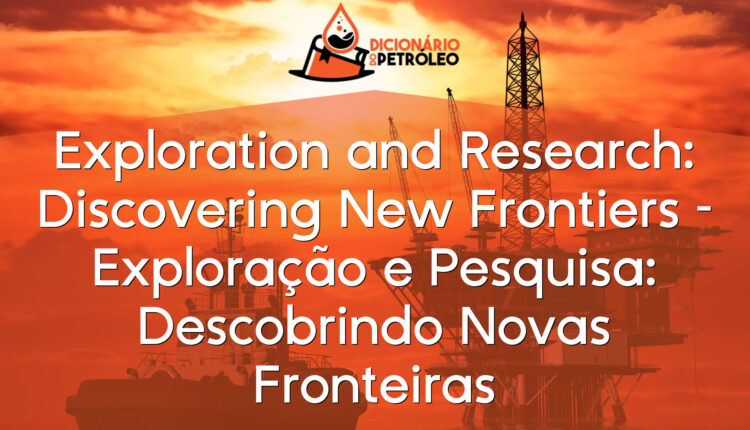 Exploration and Research: Discovering New Frontiers – Exploração e Pesquisa: Descobrindo Novas Fronteiras