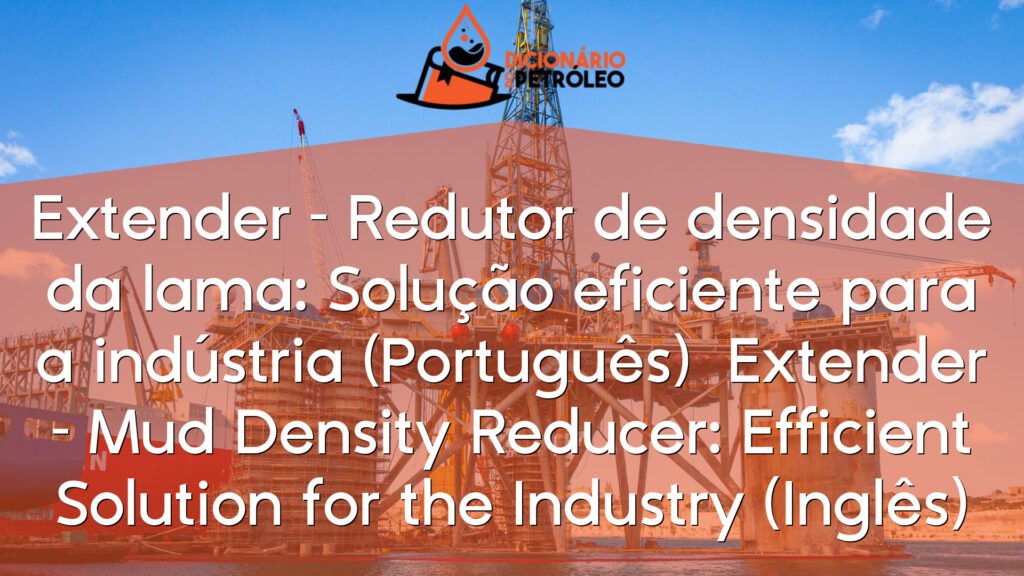 Extender – Redutor de densidade da lama: Solução eficiente para a indústria (Português)

Extender – Mud Density Reducer: Efficient Solution for the Industry (Inglês)
