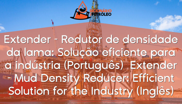 Extender – Redutor de densidade da lama: Solução eficiente para a indústria (Português)Extender – Mud Density Reducer: Efficient Solution for the Industry (Inglês)