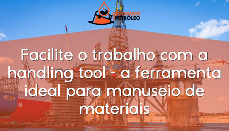 Facilite o trabalho com a handling tool – a ferramenta ideal para manuseio de materiais