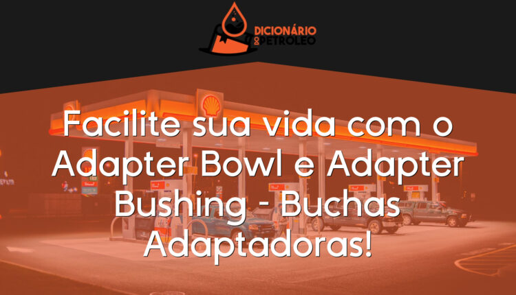 Facilite sua vida com o Adapter Bowl e Adapter Bushing – Buchas Adaptadoras!