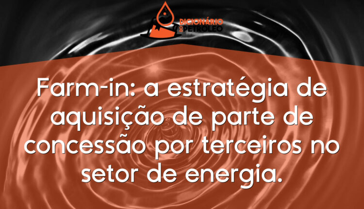 Farm-in: a estratégia de aquisição de parte de concessão por terceiros no setor de energia.