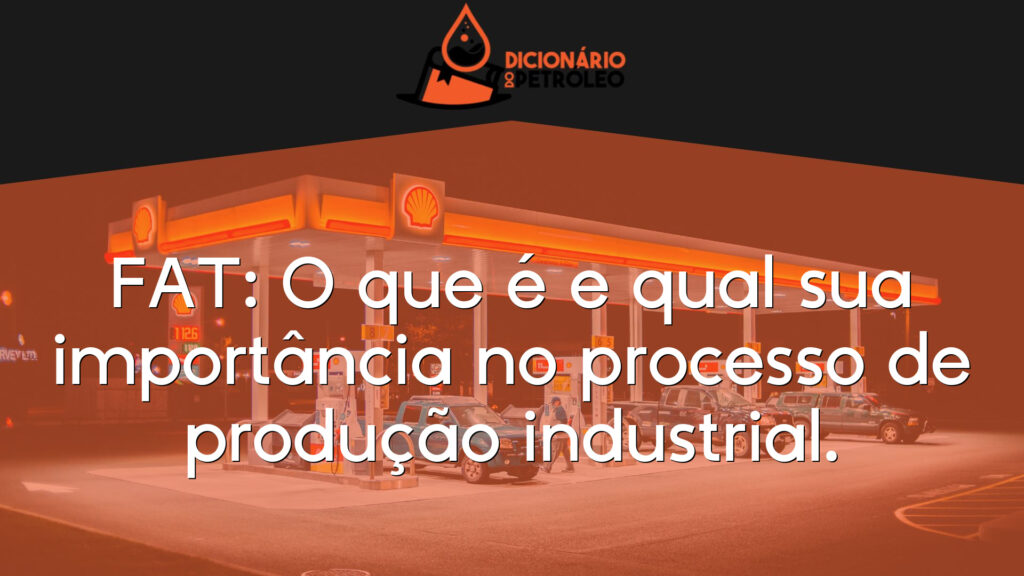 FAT: O que é e qual sua importância no processo de produção industrial.