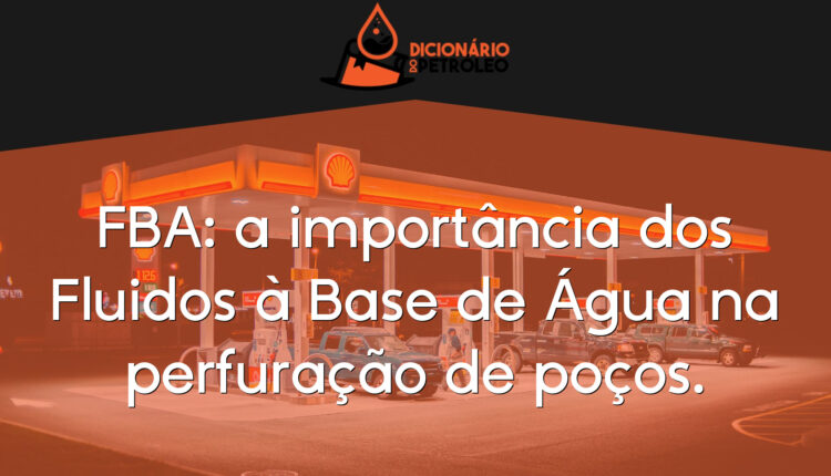 FBA: a importância dos Fluidos à Base de Água na perfuração de poços.