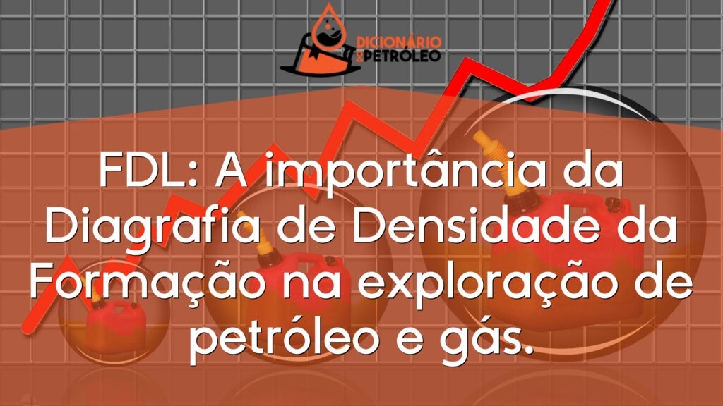 FDL: A importância da Diagrafia de Densidade da Formação na exploração de petróleo e gás.