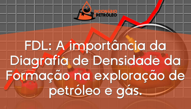FDL: A importância da Diagrafia de Densidade da Formação na exploração de petróleo e gás.