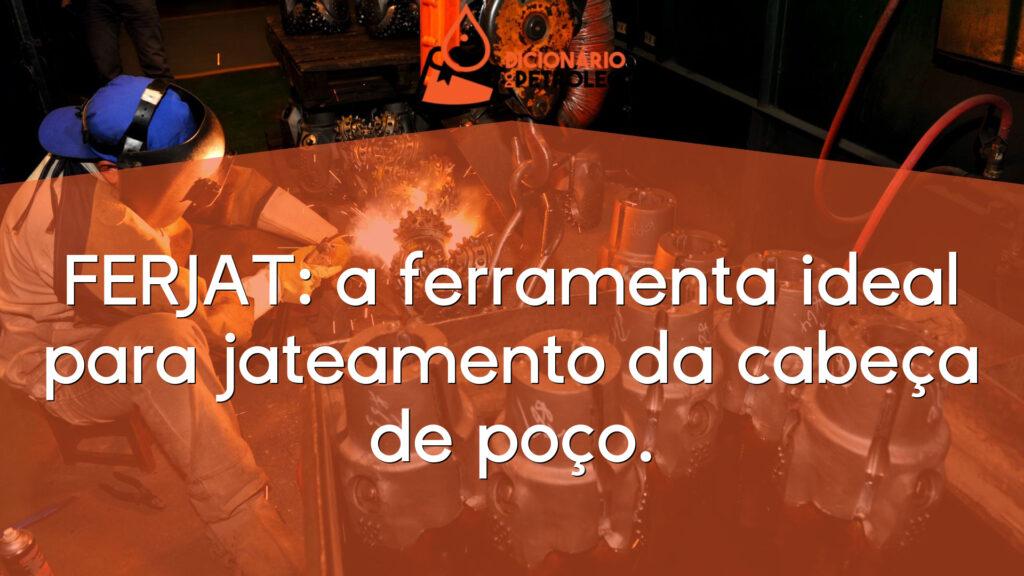 FERJAT: a ferramenta ideal para jateamento da cabeça de poço.