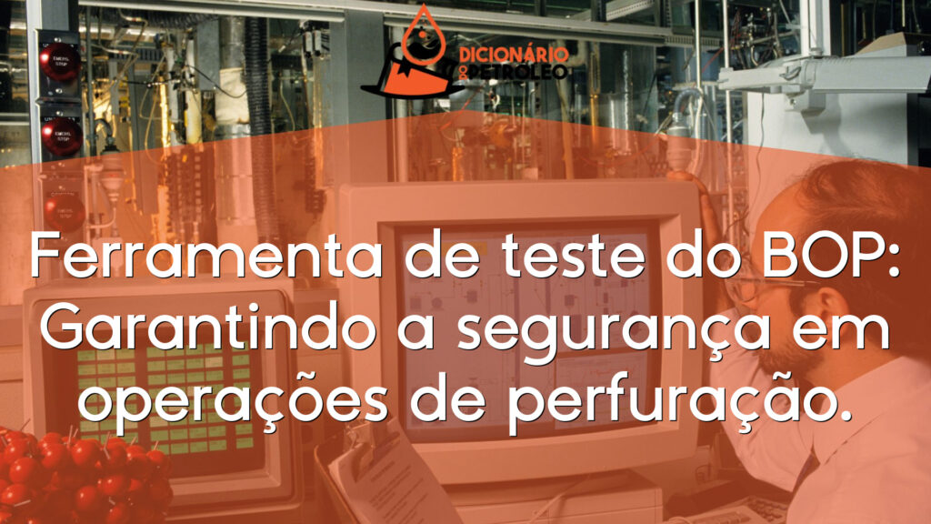 Ferramenta de teste do BOP: Garantindo a segurança em operações de perfuração.
