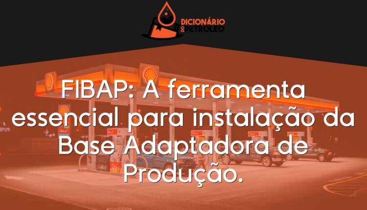 FIBAP: A ferramenta essencial para instalação da Base Adaptadora de Produção.