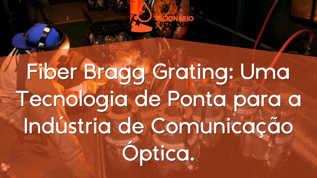 Fiber Bragg Grating: Uma Tecnologia de Ponta para a Indústria de Comunicação Óptica.