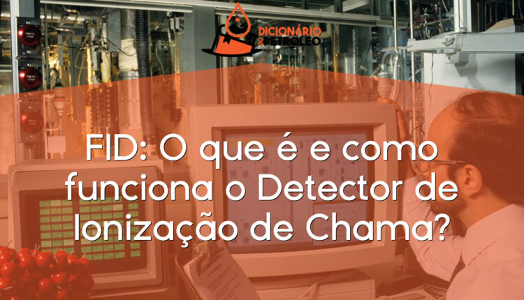 FID: O que é e como funciona o Detector de Ionização de Chama?