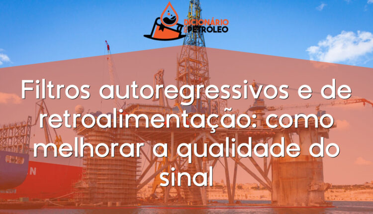 Filtros autoregressivos e de retroalimentação: como melhorar a qualidade do sinal