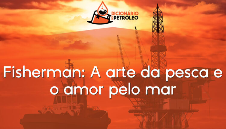 Fisherman: A arte da pesca e o amor pelo mar