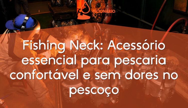 Fishing Neck: Acessório essencial para pescaria confortável e sem dores no pescoço