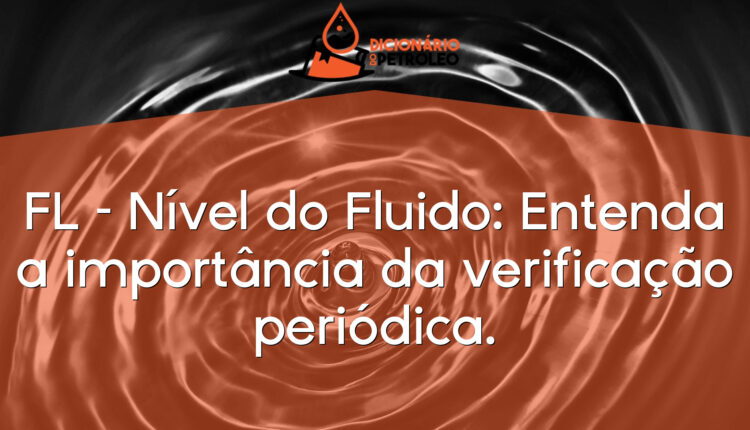FL – Nível do Fluido: Entenda a importância da verificação periódica.