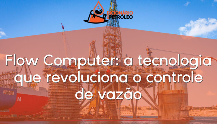 Flow Computer: a tecnologia que revoluciona o controle de vazão
